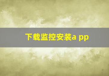 下载监控安装a pp